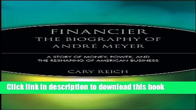 [Popular] Financier: The Biography of AndrÃ© Meyer: A Story of Money, Power, and the Reshaping of