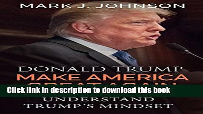 [Popular] Donald Trump: "Make America Great Again": Understand Trump s Mindset Paperback Online