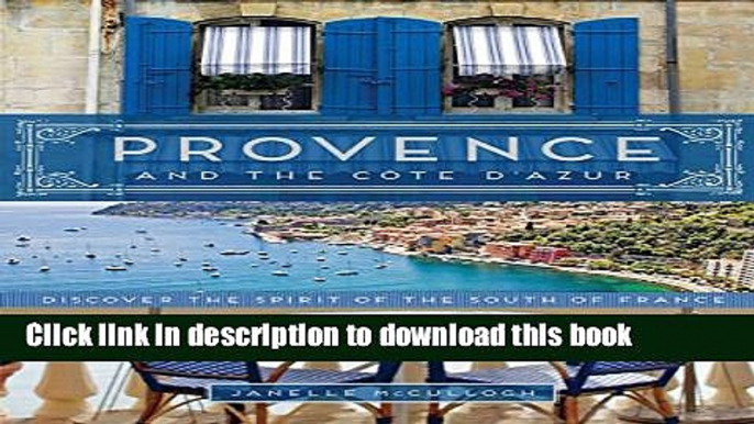 [Download] Provence and the Cote d Azur: Discover the Spirit of the South of France Paperback Online