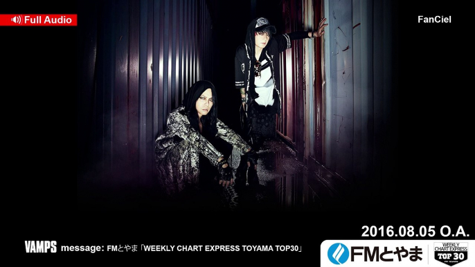 VAMPS Message: FMとやま 「WEEKLY CHART EXPRESS TOYAMA TOP30」 (2016.08.05 O.A)