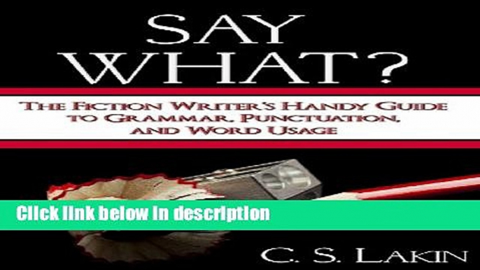Books Say What?: The Fiction Writer s Handy Guide to Grammar, Punctuation, and Word Usage Full