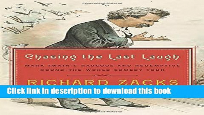 [Download] Chasing the Last Laugh: Mark Twain s Raucous and Redemptive Round-the-World Comedy Tour