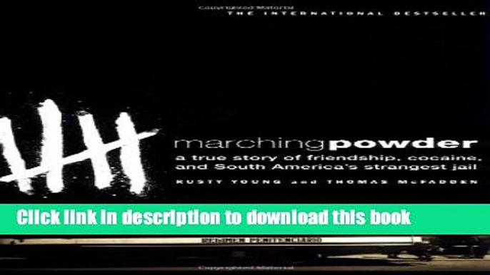 [Download] Marching Powder: A True Story of Friendship, Cocaine, and South America s Strangest