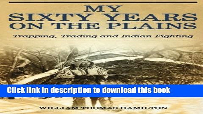 [Download] My Sixty Years on the Plains: Trapping, Trading, and Indian Fighting Hardcover Collection