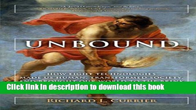 [Popular] Unbound: How Eight Technologies Made Us Human, Transformed Society, and Brought Our