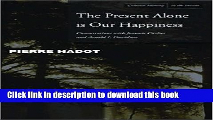 [Popular] The Present Alone is Our Happiness: Conversations with Jeannie Carlier and Arnold I.