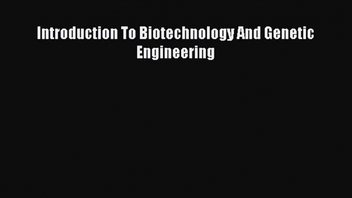 [PDF] Introduction To Biotechnology And Genetic Engineering Download Full Ebook