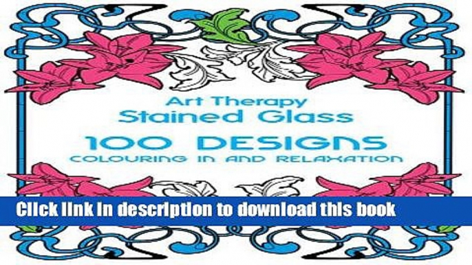 [Popular] Books Art Therapy: Stained Glass: 100 Designs, Colouring in and Relaxation Free Download