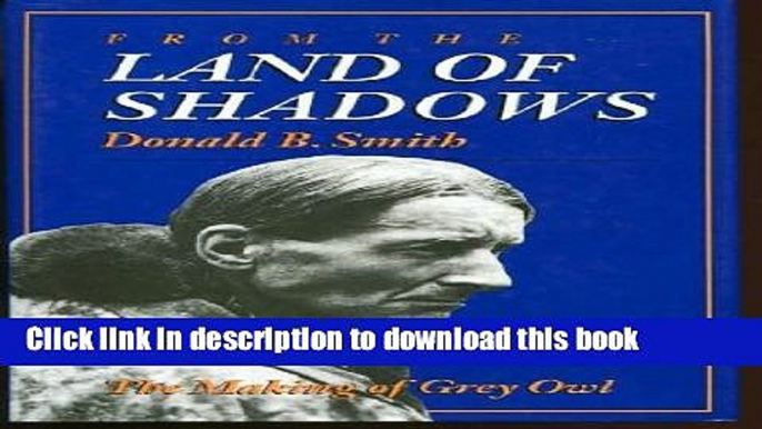 [Download] From the land of shadows: The making of Grey Owl Paperback Free