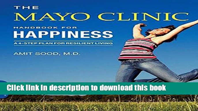 [Popular Books] The Mayo Clinic Handbook for Happiness: A Four-Step Plan for Resilient Living Free