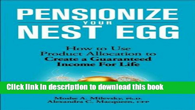 [Popular] Pensionize Your Nest Egg: How to Use Product Allocation to Create a Guaranteed Income