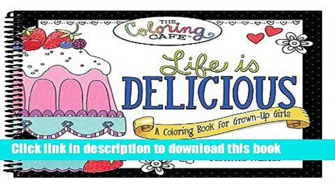 [PDF] Life is Delicious: A Coloring Book for Grown-Up Girls from The Coloring Cafe Full Online