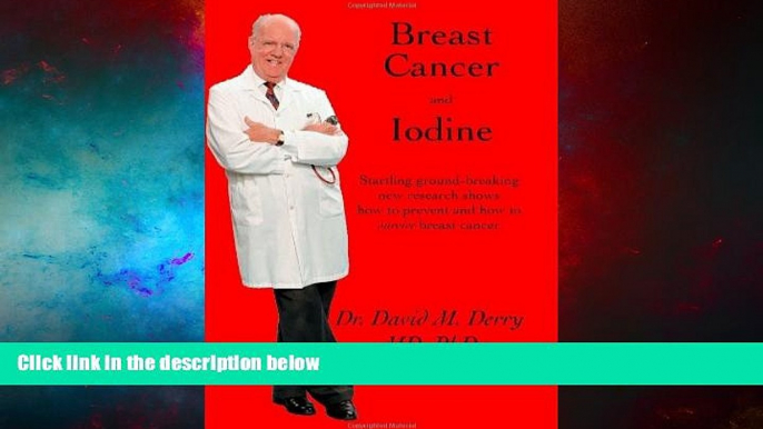 READ FREE FULL  Breast Cancer and Iodine : How to Prevent and How to Survive Breast Cancer