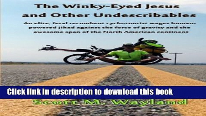 [PDF] The Winky-Eyed Jesus and Other Undescribables: An elite, feral recumbent cyclo-tourist wages