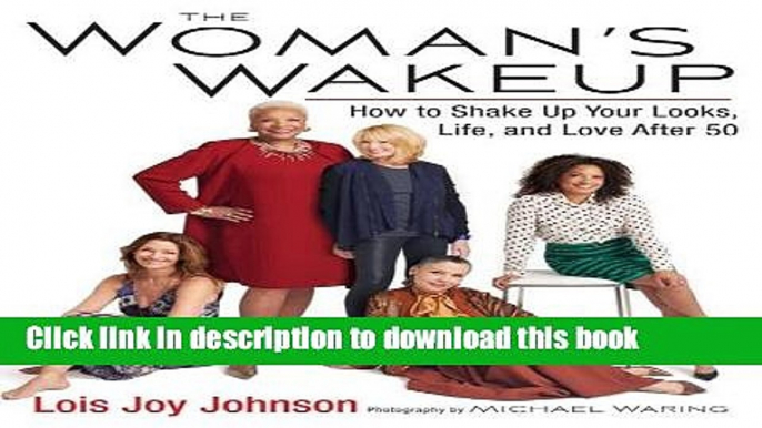 [Popular Books] The Woman s Wakeup: How to Shake Up Your Looks, Life, and Love After 50 Free Online