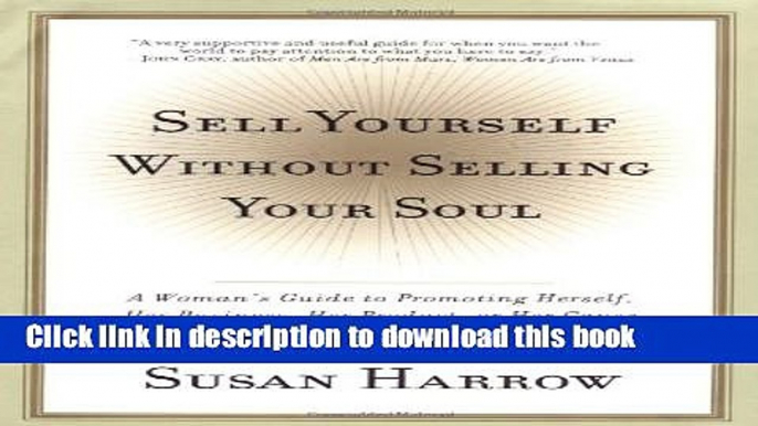 [Popular Books] Sell Yourself Without Selling Your Soul: A Woman s Guide to Promoting Herself, Her