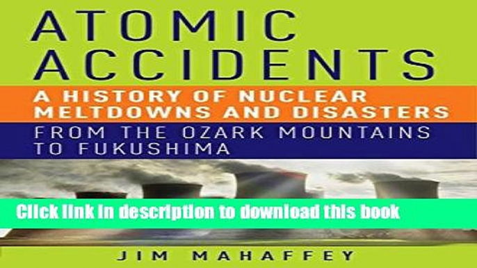 [Popular] Atomic Accidents: A History Of Nuclear Meltdowns And Disasters Hardcover Free