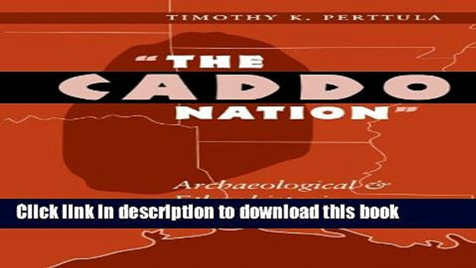 [Download] The Caddo Nation: Archaeological and Ethnohistoric Perspectives (Texas Archaeology