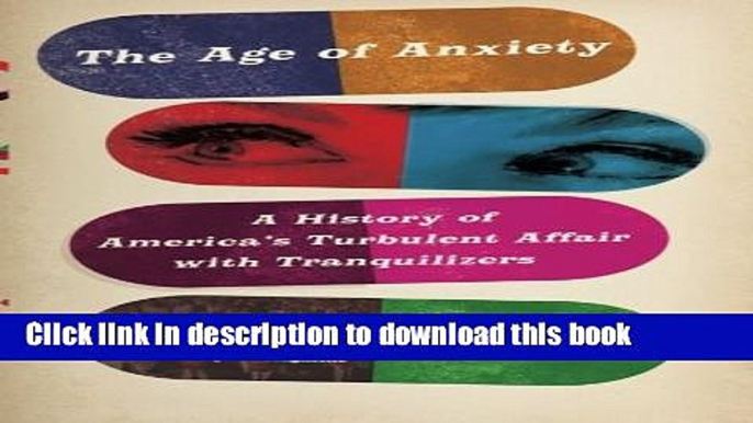 [Popular Books] The Age of Anxiety: A History of America s Turbulent Affair with Tranquilizers