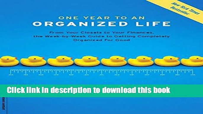 [Popular] One Year to an Organized Life: From Your Closets to Your Finances, the Week-by-Week