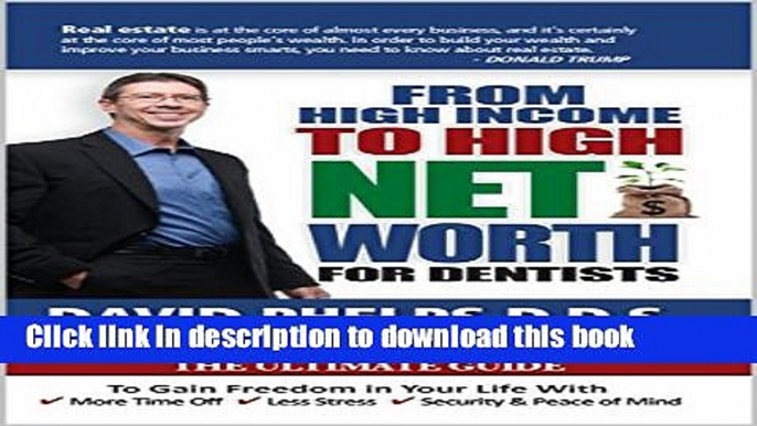 [Popular] From High Income To High Net Worth For Dentists: The Ultimate Guide To Gain Freedom In