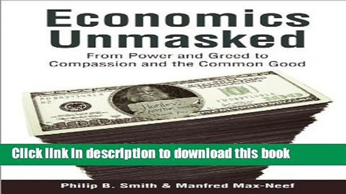 [Popular] Economics Unmasked: From Power and Greed to Compassion and the Common Good Kindle Free