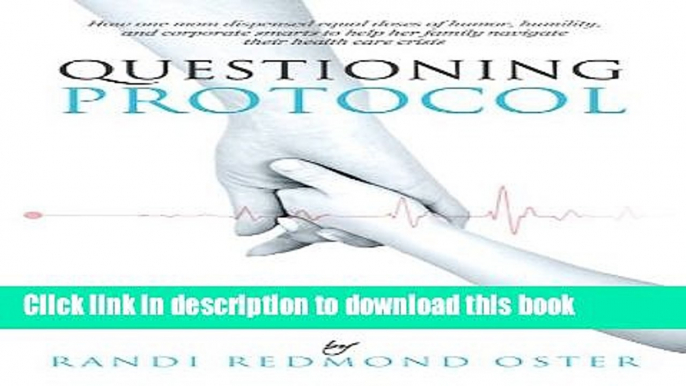 [Popular Books] Questioning Protocol: How One Mom Dispensed Equal Doses of Humor, Humility, and