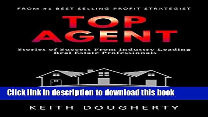 [Popular] Top Agent: Stories of Success From Industry Leading Real Estate Professionals (Volume