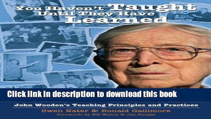 [Popular] You Haven t Taught Until They Have Learned: John Wooden s Teaching Principles and