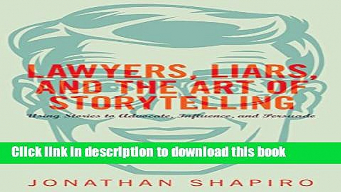 [Popular] Lawyers, Liars, and the Art of Storytelling: Using Stories to Advocate, Influence, and