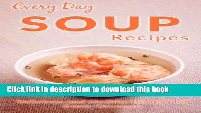 Download Soup Recipes: The Beginner s Guide to Soups for Breakfast, Lunch, Dinner, and More