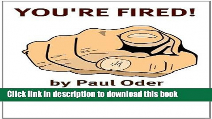 [Popular] You re Fired: Rebuilding Your Professional Life After Getting Fired, Laid Off, Demoted,