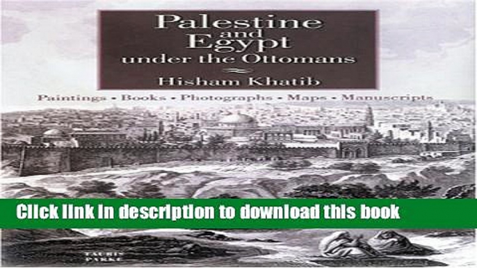 [Download] Palestine and Egypt Under the Ottomans: Paintings, Books, Photographs, Maps and