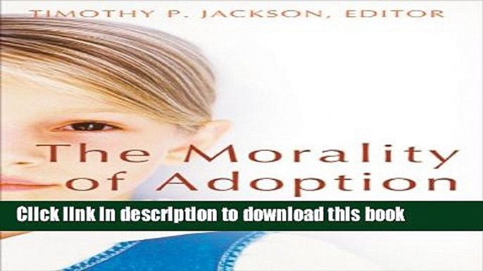 [Download] The Morality Of Adoption: Social-Psychological, Theological, and Legal Perspectives