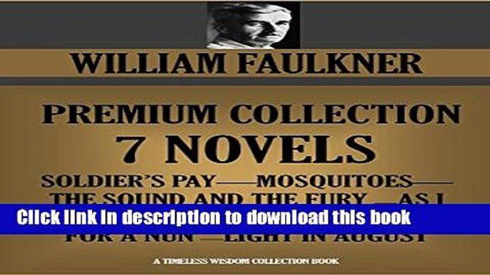 [Download] WILLIAM FAULKNER PREMIUM COLLECTION. 7 NOVELS.  SOLDIER S PAY; MOSQUITOES; THE SOUND