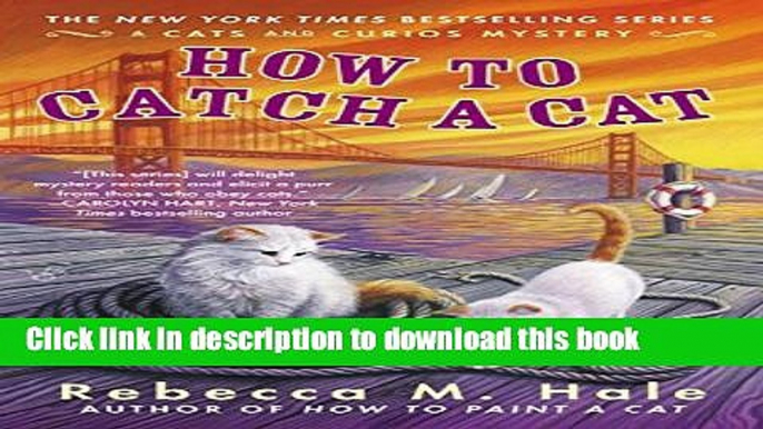 [Popular Books] How to Catch a Cat (Cats and Curios Mystery) Free Online