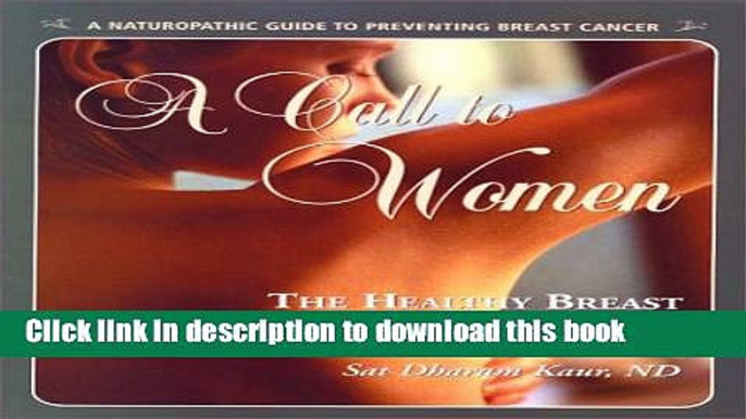 [Download] A Call to Women: The Healthy Breast Program   Workbook : Naturopathic Prevention of