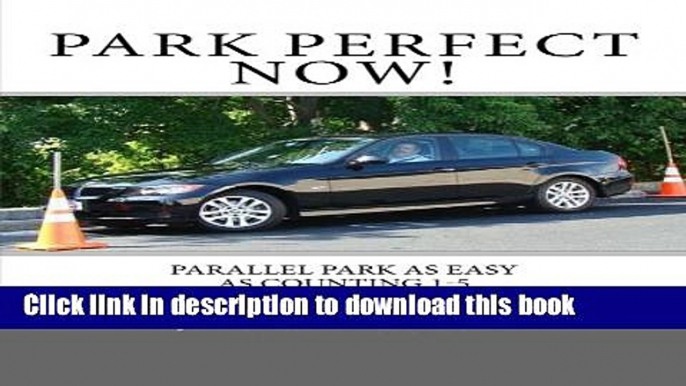 [Popular Books] Park Perfect Now!: Parallel Park As Easy As Counting 1-5 Full Online