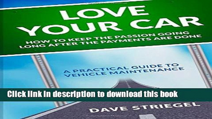 [Popular Books] Love Your Car: How to keep the passion going long after the payments are done