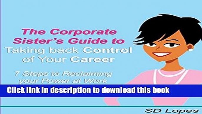 [Popular] The Corporate Sister s Guide to Taking Back Control of Your Career: 7 Steps to