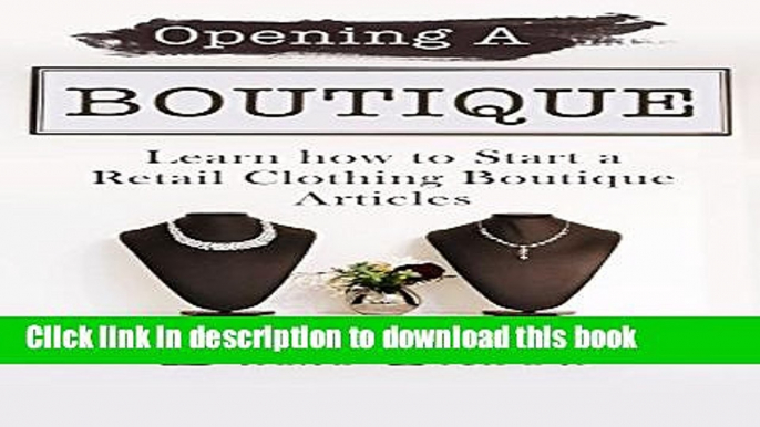 [Popular] Opening A Boutique : Learning to Start A Retail Clothing Boutique: How to Open A