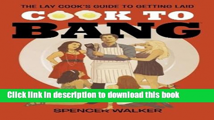 [Download] Cook to Bang: The Lay Cook s Guide to Getting Laid Paperback Collection