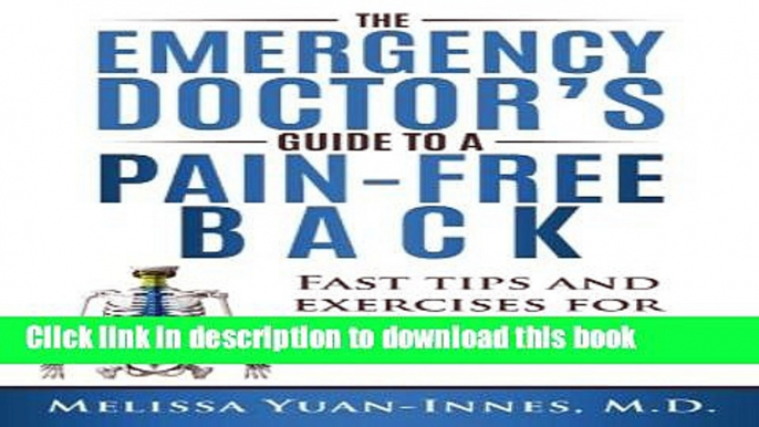 [Popular] The Emergency Doctor s Guide to a Pain-Free Back: Fast Tips and Exercises for Healing