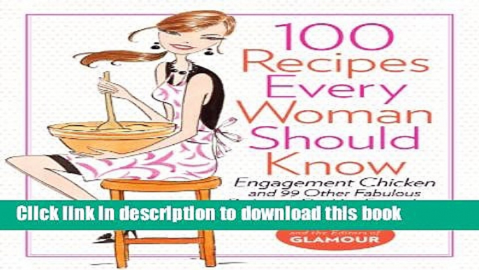 [Popular] 100 Recipes Every Woman Should Know: Engagement Chicken and 99 Other Fabulous Dishes to