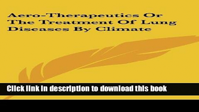 [Popular] Aero-Therapeutics or the Treatment of Lung Diseases by Climate Kindle Online