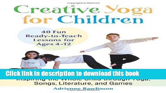 [Popular Books] Creative Yoga for Children: Inspiring the Whole Child through Yoga, Songs,