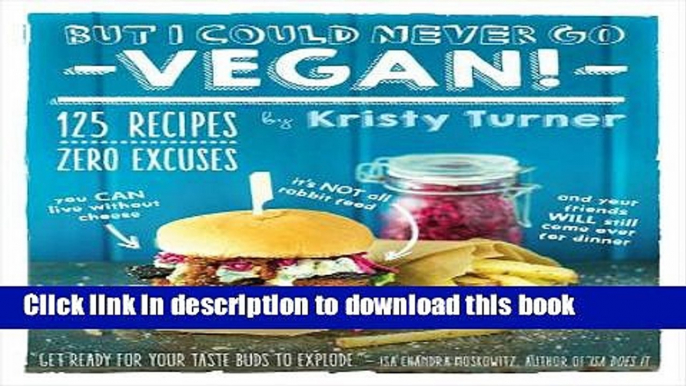 [Download] But I Could Never Go Vegan!: 125 Recipes That Prove You Can Live Without Cheese, It s