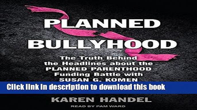 [Popular] Planned Bullyhood: The Truth Behind the Headlines about the Planned Parenthood Funding