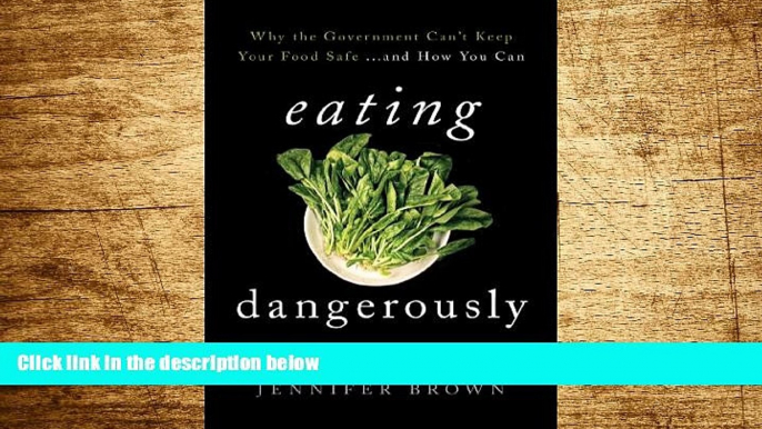 READ FREE FULL  Eating Dangerously: Why the Government Can t Keep Your Food Safe ... and How You