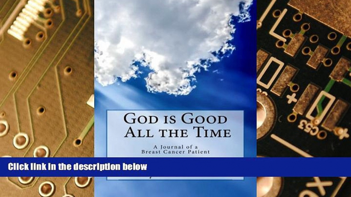 READ FREE FULL  God is Good  All the Time: A Journal of a Breast Cancer Patient  READ Ebook Full